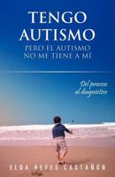 Tengo Autismo: Pero El Autismo No Me Tiene a Mi: del Proceso Al Diagnostico 1463327390 Book Cover