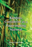 Bamboo, Considered As A Paper-Making Material; With Remarks Upon Its Cultivation And Treatment. 9354549101 Book Cover