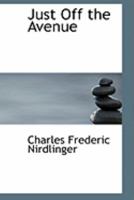 Just Off the Avenue: A Play in Three Acts and Four Scenes 0469018828 Book Cover