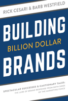 Building Billion Dollar Brands: Spectacular Successes & Cautionary Tales: The Lure of Brand Response from Both Sides of the Marketing Fence 1599327023 Book Cover