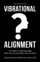 Vibrational Alignment: A Guide to Understanding Who You Are and Why You Are Here 1982239131 Book Cover