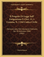 Il Progetto Di Legge Sull' Emigrazione E L'Art. 11, 1 Comma, N. 3 Del Codice Civile: Memoria Letta Nell' Adunanza Ordinario Del 30 Dicembre 1900 (1901) 1169415415 Book Cover