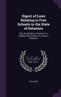Digest of Laws Relating to Free Schools, Vol. 16: In the State of Delaware (Classic Reprint) 1358775435 Book Cover