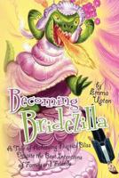 Becoming Bridezilla: A Tale of Achieving Nuptial Bliss Despite the Best Intentions of Family and Friends 1484957423 Book Cover