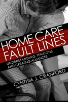 Home Care Fault Lines : Understanding Tensions and Creating Alliances 1501749269 Book Cover