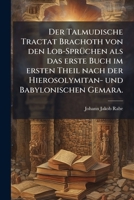 Der Talmudische Tractat Brachoth von den Lob-Sprüchen als das erste Buch im ersten Theil nach der Hierosolymitan- und Babylonischen Gemara. 1179721764 Book Cover