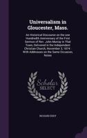 Universalism in Gloucester, Mass; An Historical Discourse on the One Hundredth Anniversary of the First Sermon of Rev. John Murray in That Town. Delivered by the Independent Christian Church, November 0469968559 Book Cover