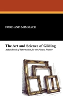 The Art and Science of Gilding: A Handbook of Information for the Picture Framer 1479410829 Book Cover