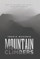 Mountain Climbers: What to do when God doesn't move the mountain B0CDKRRLGJ Book Cover