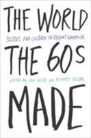 The World the Sixties Made: Politics and Culture in Recent America (Critical Perspectives on the Past) 1592132014 Book Cover
