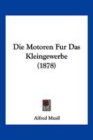 Die Motoren Fur Das Kleingewerbe (1878) 1161114289 Book Cover