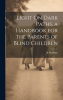 Light On Dark Paths, a Handbook for the Parents of Blind Children 1022515888 Book Cover