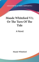 Maude Whiteford, Or The Turn Of The Tide... 1279264551 Book Cover
