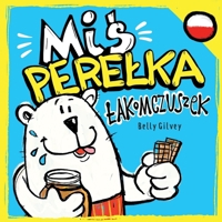 Mis Perelka - Lakomczuszek: Rymowana bajka o malym misiu i wielkim bólu brzuszka (Pearlie Bear) (Polish Edition) B0GR9QVCXM Book Cover