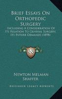 Brief Essays On Orthopedic Surgery: Including A Consideration Of Its Relation To General Surgery, Its Future Demands 1166428745 Book Cover