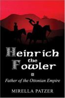 Heinrich the Fowler: Father of the Ottonian Empire 1413734405 Book Cover