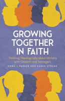 Growing Together in Faith: Thinking Theologically about Ministry with Children and Young People 0334066522 Book Cover