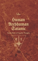 Human, Archhuman, Satanic: Satanic Book of Devilish Thoughts B0BF2XCF5F Book Cover