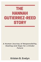THE HANNAH GUTIERREZ-REED STORY: A Human Journey of Responsibility, Healing and Hope for a Kinder Future B0FBL6QF6V Book Cover