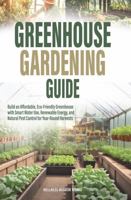 Greenhouse Gardening Guide: Build an Affordable, Eco-Friendly Greenhouse with Smart Water Use, Renewable Energy, and Natural Pest Control for Year-Round Harvests B0FP5GRVJ5 Book Cover