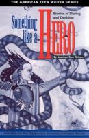 Something Like a Hero: Stories of Daring and Decision by American Teen Writers (American Teen Writer Series) 1886427038 Book Cover