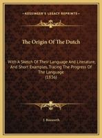 The Origin Of The Dutch: With A Sketch Of Their Language And Literature, And Short Examples, Tracing The Progress Of Their Tongue, And Its Dialects: ... Not Only The Oriental Origin Of Europeans 1019235489 Book Cover