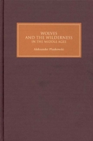 Wolves and the Wilderness in the Middle Ages 1843832364 Book Cover