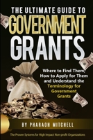 THE ULTIMATE GUIDE TO GOVERNMENT GRANTS: Where to find them, how to apply for them and understand the terminology for Goverment Grants 1650582854 Book Cover