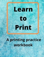 Learn to Print: A Printing Practice Workbook B0951S4H82 Book Cover