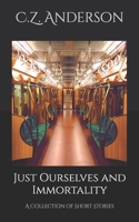 Just Ourselves and Immortality: A Collection of Short Stories B0GSN2RFC2 Book Cover