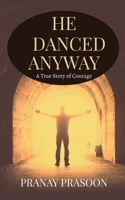 HE DANCED ANYWAY: A True Story of Courage B0GMXPYWTJ Book Cover