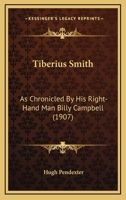 Tiberius Smith: As Chronicled By His Right-Hand Man Billy Campbell 1145556248 Book Cover