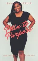 Pain to Purpose: How I Found Purpose in the Pain. 1791393314 Book Cover