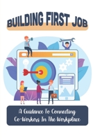 Building First Job: A Guidance To Connecting Co-Workers In The Workplace: Building Successful Career B09BT9Z7TD Book Cover