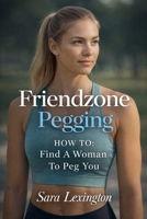 Friendzone Pegging HOW TO: Find A Woman To Peg You B0GJR8S9ZR Book Cover