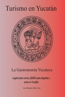 Turismo en Yucatán: La gastronomía yucateca, lugares para comer, platillos para degustar y amar en Yucatán (Spanish Edition) B0CNYSP74F Book Cover