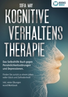 Kognitive Verhaltenstherapie: Das Selbsthilfe Buch gegen Persönlichkeitsstörungen und Depressionen. Finden Sie zurück zu einem Leben voller Glück und ... vieler Übungen und Workbook (German Edition) 3989358502 Book Cover