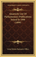 Quarterly List Of Parliamentary Publications Issued In 1898 1164956264 Book Cover