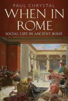 When in Rome: Social Life in Ancient Rome 1781556040 Book Cover
