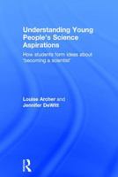 Understanding Young People's Science Aspirations: How Students Form Ideas about 'Becoming a Scientist' 1138793582 Book Cover