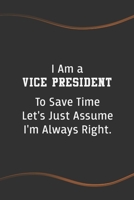 I am a Vice President to Save Time Let's Just Assume I'm Always Right: Blank Lined Journal for Coworkers and Friends - Perfect Employee Appreciation Gift Idea 1676559515 Book Cover