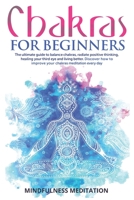 Chakras for Beginners: The Ultimate Guide to Balance Chakras, Radiate Positive Thinking, Healing your Third Eye and Living Better. Discover How to Improve your Chakras Meditation Every Day. 167595514X Book Cover