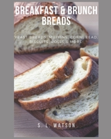 Breakfast & Brunch Breads: Yeast Breads, Muffins, Cornbread, Biscuits, Rolls & More! B08QX3KFZ9 Book Cover