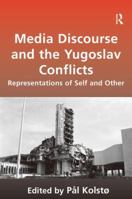 Media Discourse and the Yugoslav Conflicts: Representations of Self and Other. Edited by PL Kolst 0754676293 Book Cover