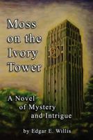 Moss on the Ivory Tower: A Novel of Mystery and Intrigue 0978950488 Book Cover