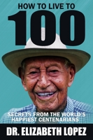 How to Live to 100: Secrets from the World's Happiest Centenarians 1943386552 Book Cover