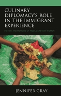 Culinary Diplomacy’s Role in the Immigrant Experience: Fiction and Memoirs of Middle Eastern Women 1793627339 Book Cover
