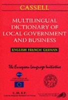 Cassell Multilingual Dictionary of Local Government and Business: English, French, German : The European Language Initiative (Professional Reference Series) 0304327158 Book Cover