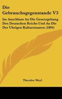 Die Gebrauchsgegenstande V3: Im Anschluss An Die Gesetzgebung Des Deutschen Reichs Und An Die Der Ubrigen Kulturstaaten (1894) 1168332133 Book Cover