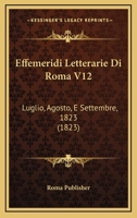 Effemeridi Letterarie Di Roma V12: Luglio, Agosto, E Settembre, 1823 (1823) 116763148X Book Cover